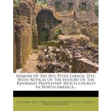 Memoir Of The Rev. Peter Labagh, D.d.: With Notices Of The History Of The Reformed Protestant Dutch Church In North America...