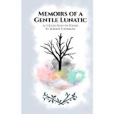 Memoirs of a Gentle Lunatic: A Collection of Poems