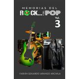 Memorias del Rock...Y del Pop, Vol. 3: El libro definitivo sobre las curiosidades e historias musicales de cantantes famosos, bandas icónicas, discos comerciales y canciones conocidas y emblemáticas