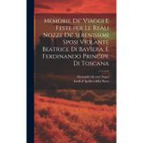 Memorie de' viaggi e feste per le reali nozze de' serenissimi sposi Violante Beatrice di Baviera, e Ferdinando principe di Toscana