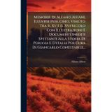 Memorie Di Alfano Alfani, Illustre Perugino, Vissuto Tra Il Xv E Il Xvi Secolo Con Illustrazioni E Documenti Inediti Spettanti Alla Storia Di Perugia E D'italia Per Cura Di Giancarlo Conestabile...