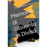 Memorie di Gioventù in Divisa: Da Golfo Aranci a Lecce, fino a Capo Teulada - Ferrea Mole, Ferreo Cuore & Maiora Viribus Audere