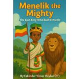 Menelik the Mighty The Lion King Who Built Ethiopia
