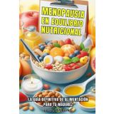 MENOPAUSIA EN EQUILIBRIO NUTRICIONAL: La guía definitiva de alimentación para tu madurez