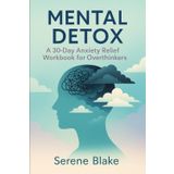 Mental Detox: A 30-Day CBT Stress Anxiety Relief Workbook for Overthinkers