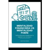 Mentalidad financiera vs mentalidad pobre: La formula para transformar tu relacion con el dinero