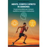 Mente, corpo e spirito in armonia: Un percorso olistico per ritrovare equilibrio, benessere e motivazione