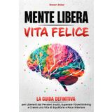 MENTE LIBERA, VITA FELICE: La Guida Definitiva per Liberarti dai Pensieri Inutili, Superare l'Overthinking e Creare una Vita di Equilibrio e Pace Interiore (Mind Set)