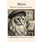 Meow, le teorie di Leocatto Da Vinci, Nobel nella Fisica dei gomitoli scritte in gattese: libro per gatti scritto nella lingua dei gatti "Meow", idea regalo divertente per amici, feste e compleanni