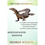 Mertens' Water Monitor: A complete and simple guide on their habitat, breeding terrarium, health, food and nutrition enclosure and more.