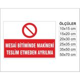 Mesai Bitiminde Makinanı Teslim Etmeden Ayrılma, Isg Uyarı ve Ikaz Levhası 3mm Dekota