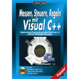 Messen, Steuern und Regeln mit Visual C++: Objektorientierte Programmierung realer Objekte wie 8-Bit-Port, AD-Wandler, Datenlogger