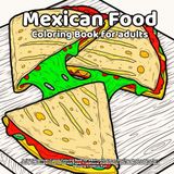 Mexican Food Coloring Book for Adults: Delicious Mexican Cuisine Coloring Book for Adults with Tacos, Burritos, Nachos, Tamales, Salsa, Guacamole, ... Stress Relief and Relaxing Creative Fun