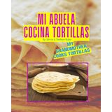 Mi Abuela Cocina Tortillas: My Grandmother Cooks Tortillas