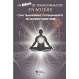 MI BITÁCORA DE TRANSFORMACIÓN EN 60 DÍAS: Cómo transformar tus pensamientos en acciones y resultados