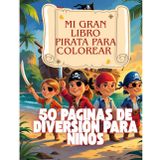 Mi Gran Libro Pirata para Colorear – 50 Páginas de Diversión para Niños: Con mapas del tesoro, barcos piratas y valientes aventureros