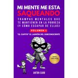 MI MENTE ME ESTA SAQUEANDO Trampas mentales que te mantienen en la pobreza y cómo escapar de ellas: Volumen 1 - El Capito, El Ladrón del Subconsciente ... con el dinero y evitar perderlo, Band 1)