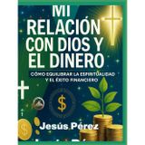 MI RELACIÓN CON DIOS Y EL DINERO: Cómo Equilibrar la Espiritualidad y el Éxito Financiero