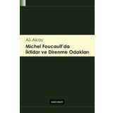 Michel Foucault’da İktidar ve Direnme Odakları - Ali Akay