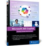 Microsoft 365 Copilot: Einstieg, Prompts, Best Practices. Das Handbuch zum Office-KI-Assistenten – mit zahlreichen Praxisbeispielen für den Arbeitsalltag