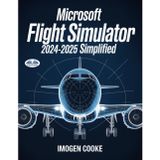 Microsoft Flight Simulator 2024-2025 Simplified: Understanding Aircraft Missions And Flight Methods