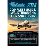 Microsoft Flight Simulator 2024 Complete Guide, Walkthrough & Tips and Tricks (Ultimate 2025 Edition): The Definitive Pilot’s Handbook for Realistic Flight, Advanced Training, and Global Exploration
