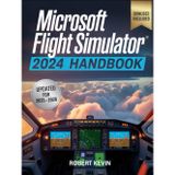 Microsoft Flight Simulator 2024 Handbook: The Complete Guide to Conquering the World’s Most Realistic Virtual Aviation with Advanced Pilot Techniques, ... Career Mode Mastery for Beginners and Pros