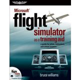 Microsoft® Flight Simulator as a Training Aid: A Guide for Pilots, Instructors, and Virtual Aviators