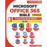 Microsoft Office 365 Bible: Productivity Boost Edition. Skyrocket Efficiency with Office 365 Power Moves—Streamline Work, Master Shortcuts, and Impress Colleagues with Next-Level Productivity!