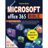 Microsoft Office 365 Bible: The Ultimate Guide to Learn Step-by-Step Microsoft Office 365, Save Time, Boost Productivity, Gain Advanced Skills, and Become the Trusted Expert in Your Work and Beyond