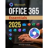 Microsoft Office 365 Essentials 2025: Create, Analyze & Present with Confidence (Unofficial Guide)