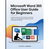 Microsoft Word 365 Office User Guide for Beginners: A Step-by-Step Manual to Writing, Formatting, Editing, and Designing Documents Like a Pro in Microsoft Word 365