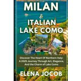 Milan and lake como travel guide 2025 - 2026: Discover the heart of nothern Italy: A 2025 Journey through Art, Elegance, and the charm of lake como.