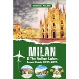 Milan and the Italian Lakes Travel Guide 2025-2026: Your Essential Guide to Northern Italy’s Lake District—Where to Go, Stay, Eat, and Wander from the City to Como, Garda, and Peaceful Lakeside Towns