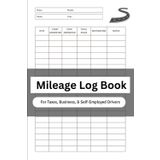 Mileage Log Book: For Taxes, Business, and Self-Employed Drivers | Track Odometer Readings, Miles, and Purpose