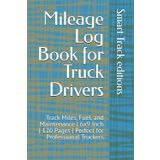Mileage Log Book for Truck Drivers: Track Miles, Fuel, and Maintenance | 6x9 Inch | 120 Pages | Perfect for Professional Truckers
