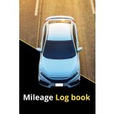 Mileage Log Book: Vehicle Mileage Journal & Odometer Tracker for Business or Personal Taxes | Car, Truck & Auto Maintenance Logbook: for Small Business Owners and Drivers