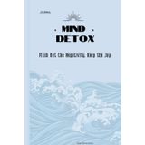 Mind Detox: Flush Out the Negativity, Keep the Joy: A Daily Journal for Positivity & Renewal