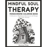 Mindful Soul Therapy Monochrome Coloring Book: Simple Stress-Relieving and Calming One-Color Designs with Mindfulness Words for Adults, Teens, and ... books for adults relaxation, Band 3)