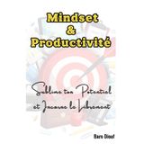 Mindset et Productivité: Boostez votre productivité, adoptez un état d'esprit aussi positif qu'inébranlable et atteignez vos objectifs avec succès !