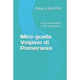 Mini-guida Volpino di Pomerania:: Cura, educazione e vita quotidiana (Mini-guida razze canine : Cura, educazione e vita quotidiana)