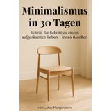 Minimalismus in 30 Tagen: Wie du mit kleinen täglichen Schritten zu einem aufgeräumten, bewussten und erfüllten Leben findest
