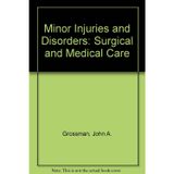 Minor Injuries and Disorders: Surgical and Medical Care Grossman, John A.