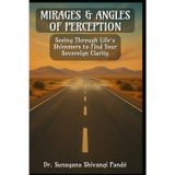 Mirages & Angles of Perception: Seeing Through Life's Shimmers to Find Your Sovereign Clarity