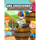 Mis Emociones – Libro para Colorear: Explora, siente y pinta tus emociones mientras aprendes a conocerlas.