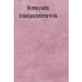 Mis metas y sueños: Un diario para transformar mi vida.: Un diario que le ayuda a clarificar su mente y hacer un seguimiento diario y mejorar en la vida.
