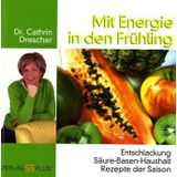 Mit Energie in den Frühling: Entschlackung, Säure-Basen-Haushalt, Rezepte der Saison