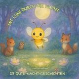 Mit Lumi durch die Nacht: Sanfte Gute-Nacht-Geschichten für Kinder: mehr als 25 sanfte Gute-Nacht-Geschichten für kleine Träumer! (Gute-Nacht-Geschichten von Nico Nachtwind)