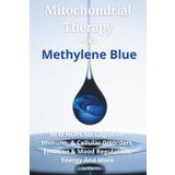 Mitochondrial Therapy With Methylene Blue: NEW HOPE for Cognitive, Immune, & Cellular Disorders, Emotion & Mood Regulation, Energy And More