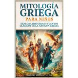 Mitología Griega para Niños: Explora Historias y Cuentos Clásicos de la Antigua Grecia